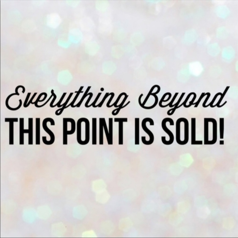 Everything beyond this point is sold!!!!!